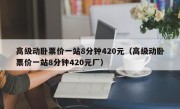 高级动卧票价一站8分钟420元（高级动卧票价一站8分钟420元厂）