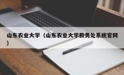 山东农业大学（山东农业大学教务处系统官网）