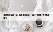 演出服装厂商（演出服装厂商广场舞,吉祥欢歌）