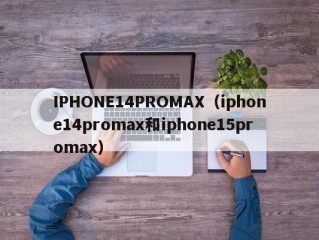 IPHONE14PROMAX（iphone14promax和iphone15promax）