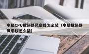电脑CPU散热器风扇线怎么装（电脑散热器风扇线怎么插）