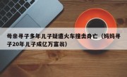 母亲寻子多年儿子疑遭火车撞击身亡（妈妈寻子20年儿子成亿万富翁）