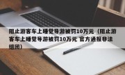 阻止游客车上睡觉导游被罚10万元（阻止游客车上睡觉导游被罚10万元 官方通报非法组团）