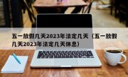 五一放假几天2023年法定几天（五一放假几天2023年法定几天休息）