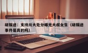 胡锡进：支持川大处分曝光大叔女生（胡锡进事件是真的吗）