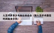 人流手术多少天做比较适合（做人流手术最佳时间是多少天）