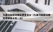 九寨沟旅游攻略及费用多少（九寨沟旅游攻略及费用多少天一次）