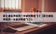 薛之谦巡演唱到一半被伴舞撞飞了（薛之谦巡演唱到一半被伴舞撞飞了I）