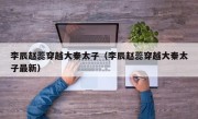李辰赵蕊穿越大秦太子（李辰赵蕊穿越大秦太子最新）