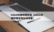 blibli哔哩哔哩官网（blibli哔哩哔哩官网在线观看）