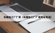 石雕加工厂厂家（石雕加工厂厂家地址电话）