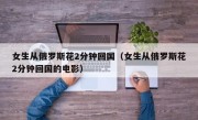 女生从俄罗斯花2分钟回国（女生从俄罗斯花2分钟回国的电影）