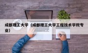 成都理工大学（成都理工大学工程技术学院专业）