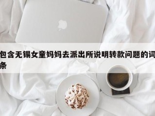 包含无锡女童妈妈去派出所说明转款问题的词条