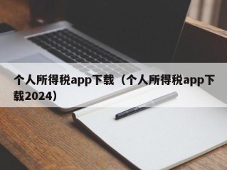 个人所得税app下载（个人所得税app下载2024）
