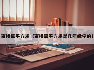 亩换算平方米（亩换算平方米是几年级学的）