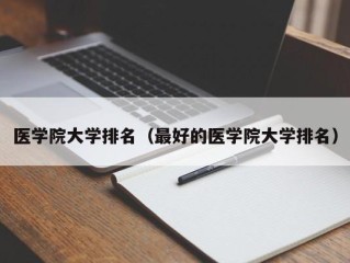 医学院大学排名（最好的医学院大学排名）