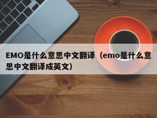 EMO是什么意思中文翻译（emo是什么意思中文翻译成英文）