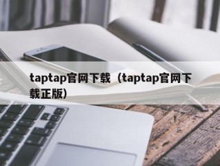 taptap官网下载（taptap官网下载正版）