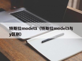 特斯拉model3（特斯拉model3与y区别）