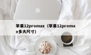苹果12promax（苹果12promax多大尺寸）