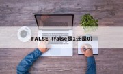 FALSE（false是1还是0）