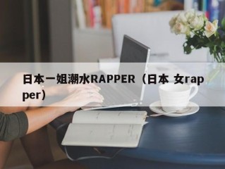 日本一姐潮水RAPPER（日本 女rapper）