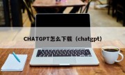 CHATGPT怎么下载（chatgpt）