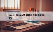 linux（linux中国开源社区停止运营）