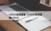 cctv13在线直播（cctv13在线直播ccTv1）