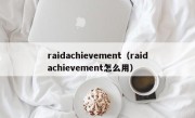 raidachievement（raidachievement怎么用）