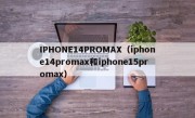 IPHONE14PROMAX（iphone14promax和iphone15promax）